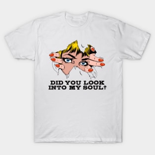 DID YOU LOOK INTO MY SOUL? T-Shirt